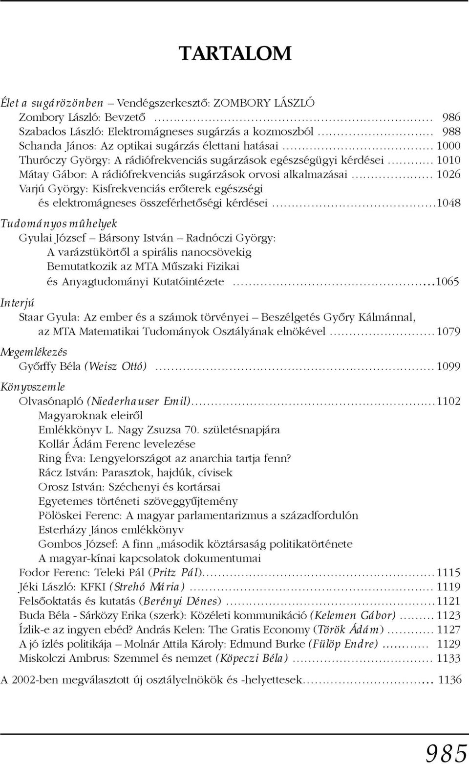 egészségi és elektromágneses összeférhetõségi kérdései 1048 Tudományos mûhelyek Gyulai József Bársony István Radnóczi György: A varázstükörtõl a spirális nanocsövekig Bemutatkozik az MTA Mûszaki