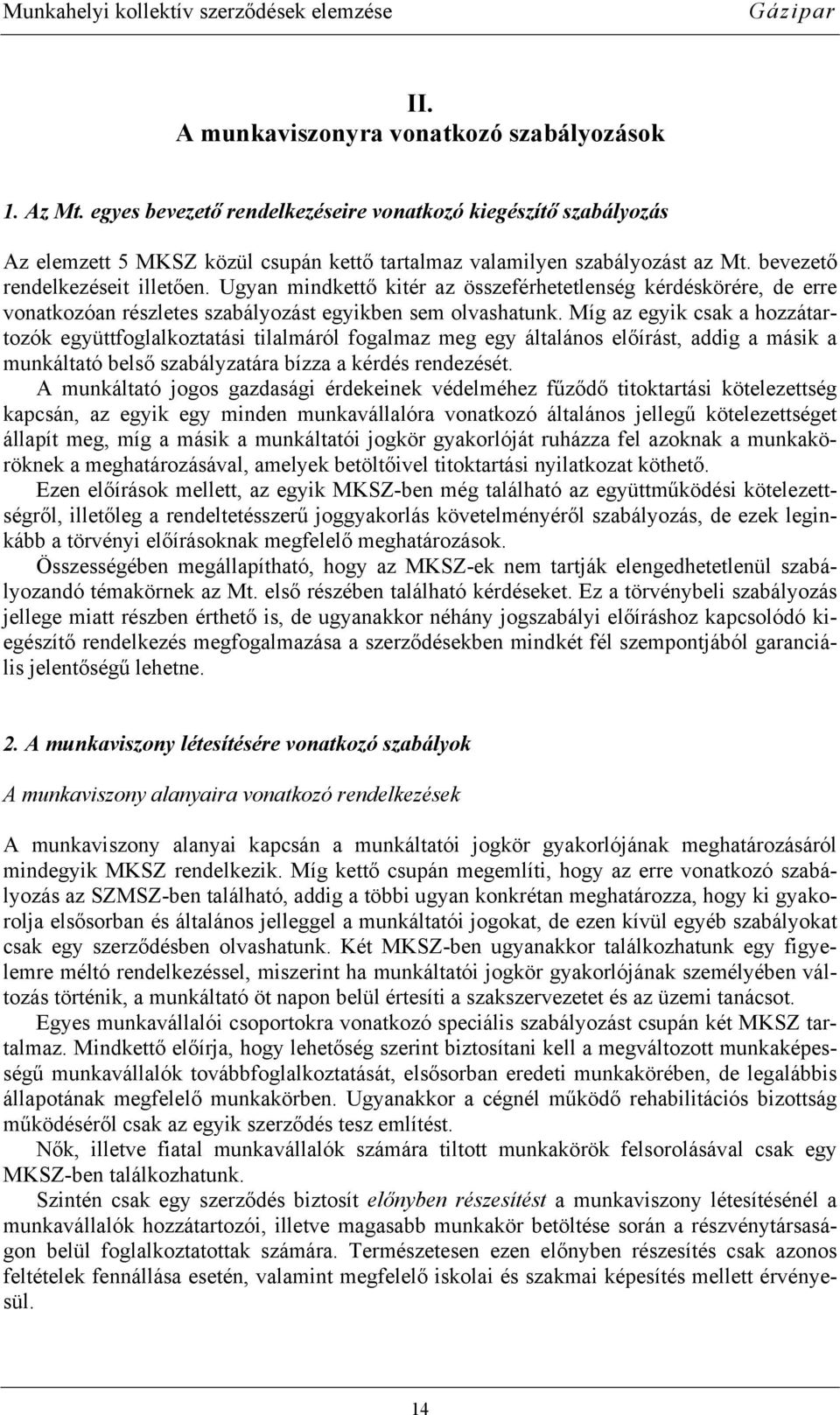 Míg az egyik csak a hozzátartozók együttfoglalkoztatási tilalmáról fogalmaz meg egy általános előírást, addig a másik a munkáltató belső szabályzatára bízza a kérdés rendezését.