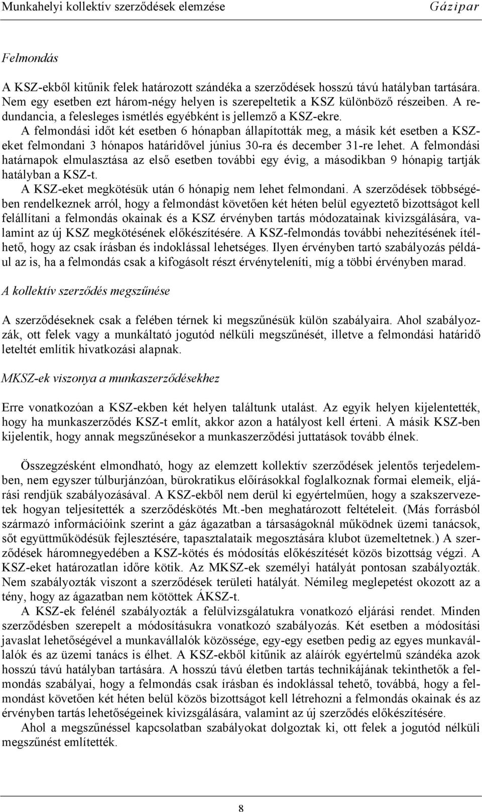 A felmondási időt két esetben 6 hónapban állapították meg, a másik két esetben a KSZeket felmondani 3 hónapos határidővel június 30-ra és december 31-re lehet.