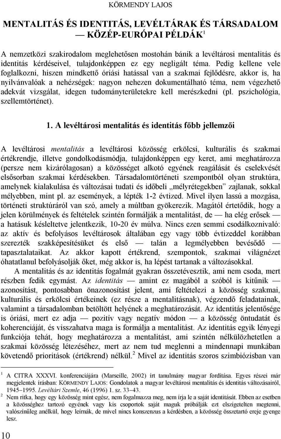 Pedig kellene vele foglalkozni, hiszen mindkettő óriási hatással van a szakmai fejlődésre, akkor is, ha nyilvánvalóak a nehézségek: nagyon nehezen dokumentálható téma, nem végezhető adekvát