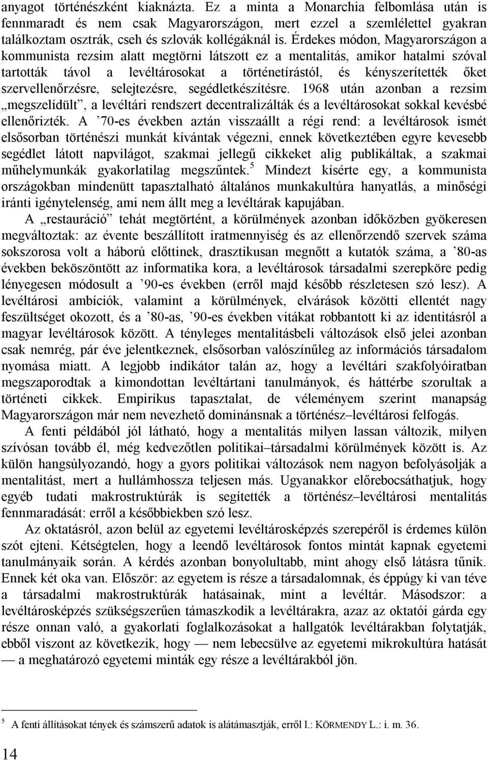 szervellenőrzésre, selejtezésre, segédletkészítésre. 1968 után azonban a rezsim megszelídült, a levéltári rendszert decentralizálták és a levéltárosokat sokkal kevésbé ellenőrizték.