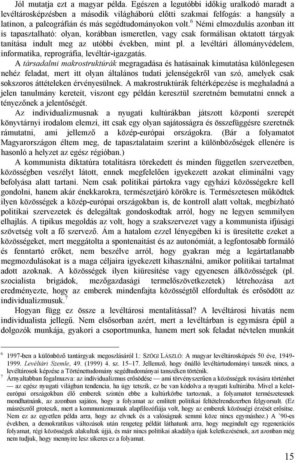 6 Némi elmozdulás azonban itt is tapasztalható: olyan, korábban ismeretlen, vagy csak formálisan oktatott tárgyak tanítása indult meg az utóbbi években, mint pl.