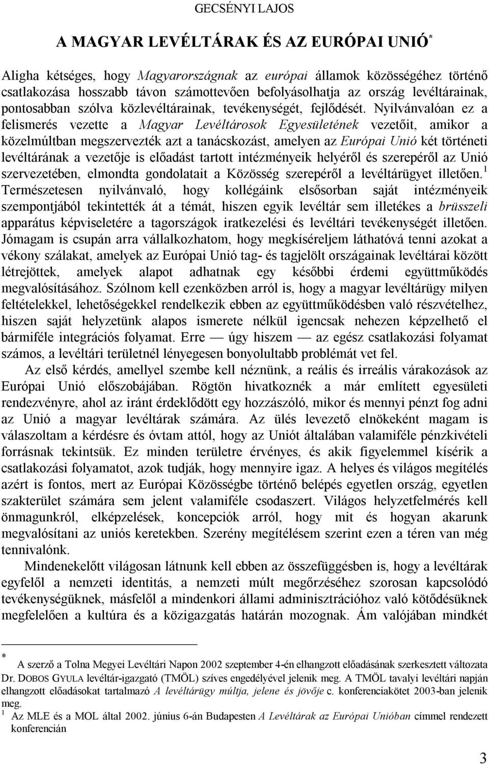 Nyilvánvalóan ez a felismerés vezette a Magyar Levéltárosok Egyesületének vezetőit, amikor a közelmúltban megszervezték azt a tanácskozást, amelyen az Európai Unió két történeti levéltárának a