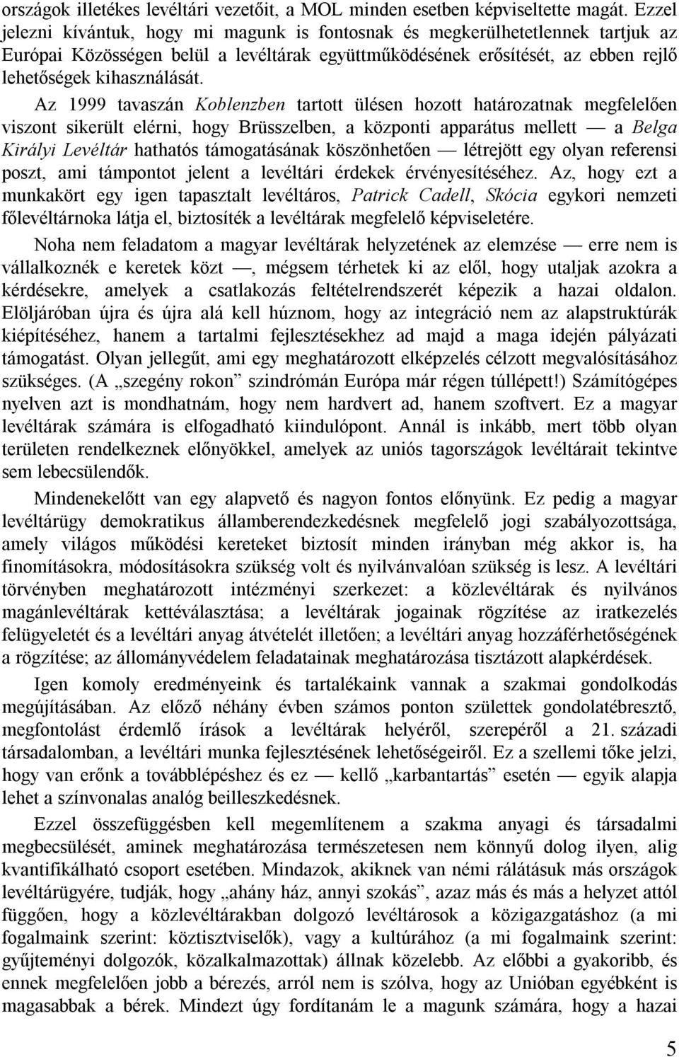 Az 1999 tavaszán Koblenzben tartott ülésen hozott határozatnak megfelelően viszont sikerült elérni, hogy Brüsszelben, a központi apparátus mellett a Belga Királyi Levéltár hathatós támogatásának