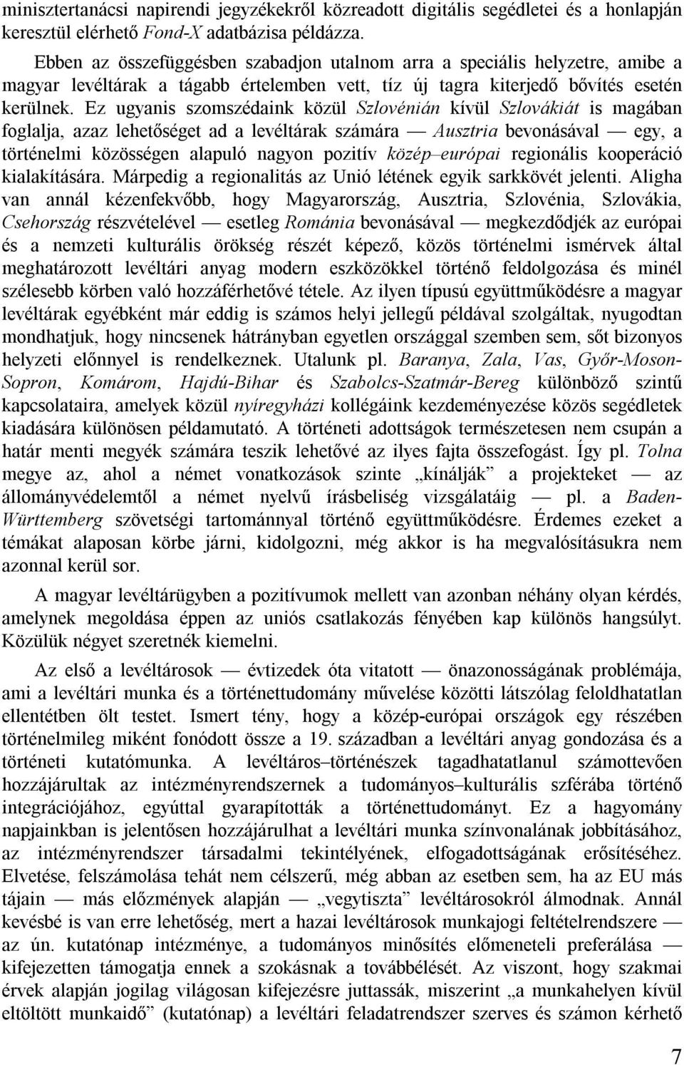 Ez ugyanis szomszédaink közül Szlovénián kívül Szlovákiát is magában foglalja, azaz lehetőséget ad a levéltárak számára Ausztria bevonásával egy, a történelmi közösségen alapuló nagyon pozitív közép