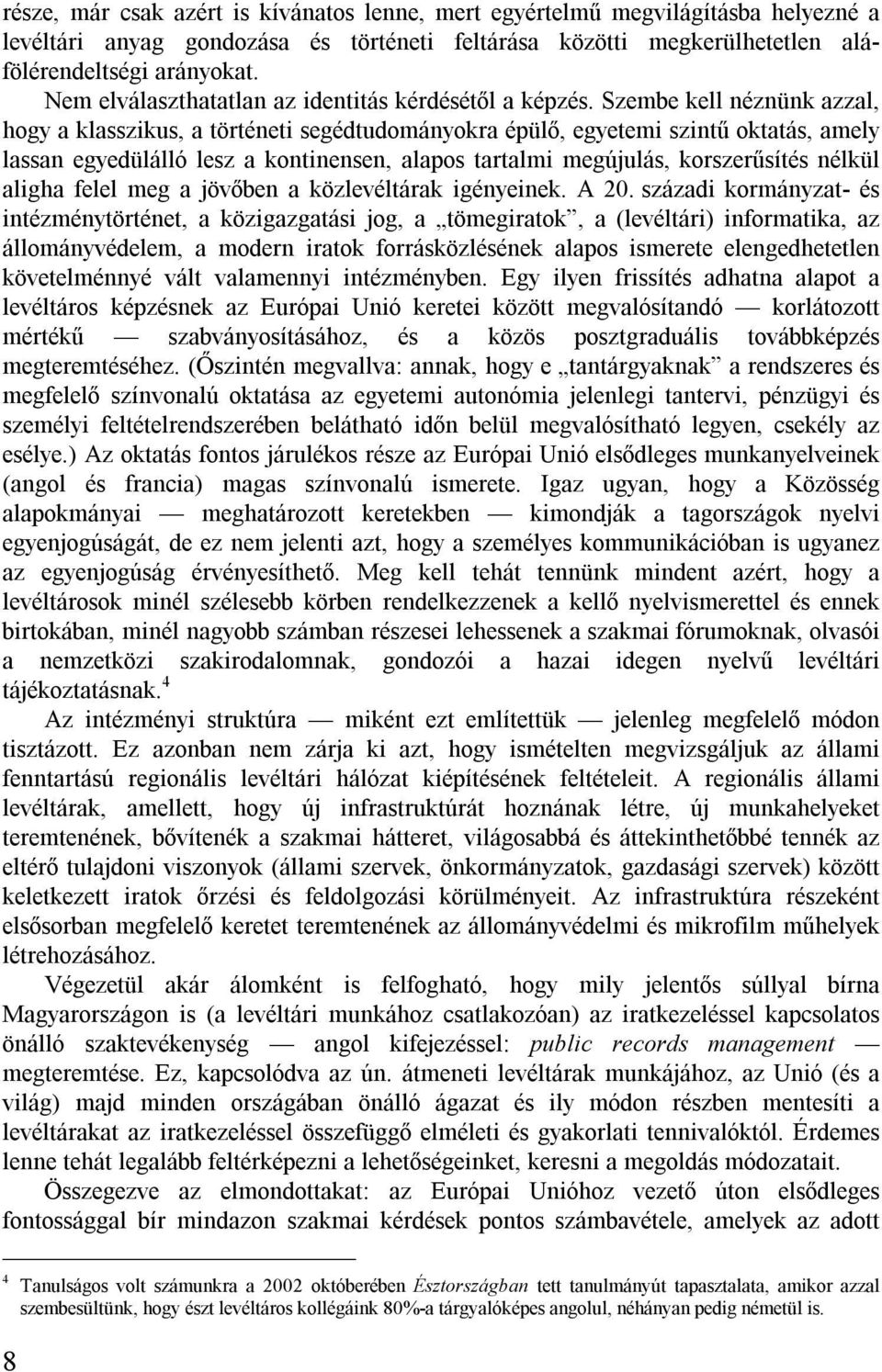 Szembe kell néznünk azzal, hogy a klasszikus, a történeti segédtudományokra épülő, egyetemi szintű oktatás, amely lassan egyedülálló lesz a kontinensen, alapos tartalmi megújulás, korszerűsítés