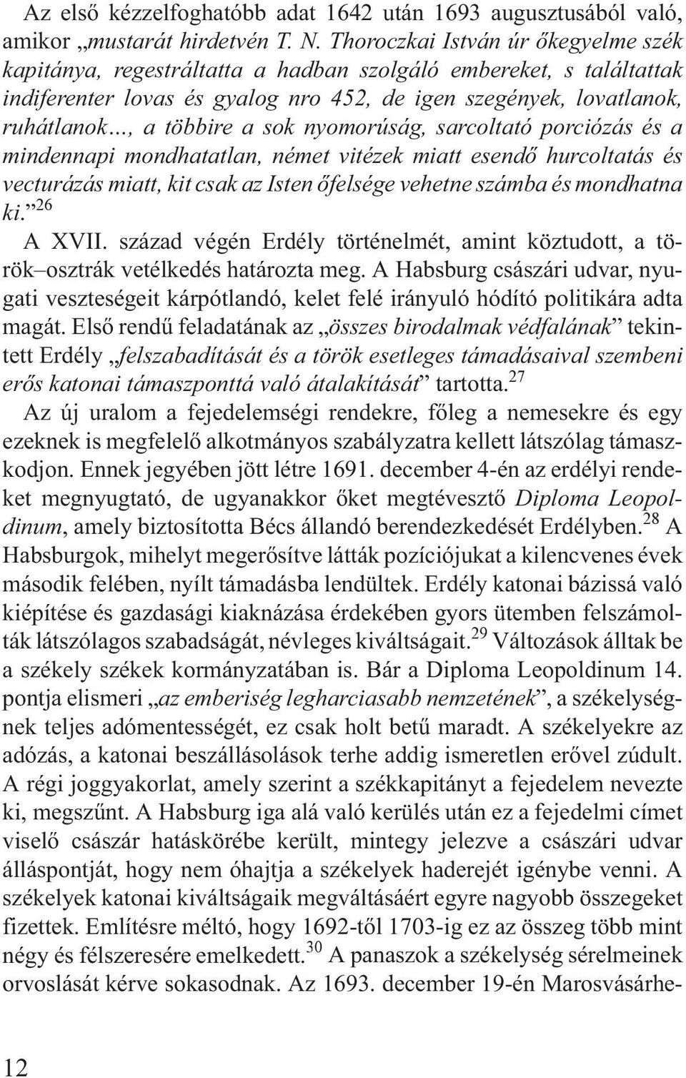 sok nyomorúság, sarcoltató porciózás és a mindennapi mondhatatlan, német vitézek miatt esendõ hurcoltatás és vecturázás miatt, kit csak az Isten õfelsége vehetne számba és mondhatna ki. 26 A XVII.