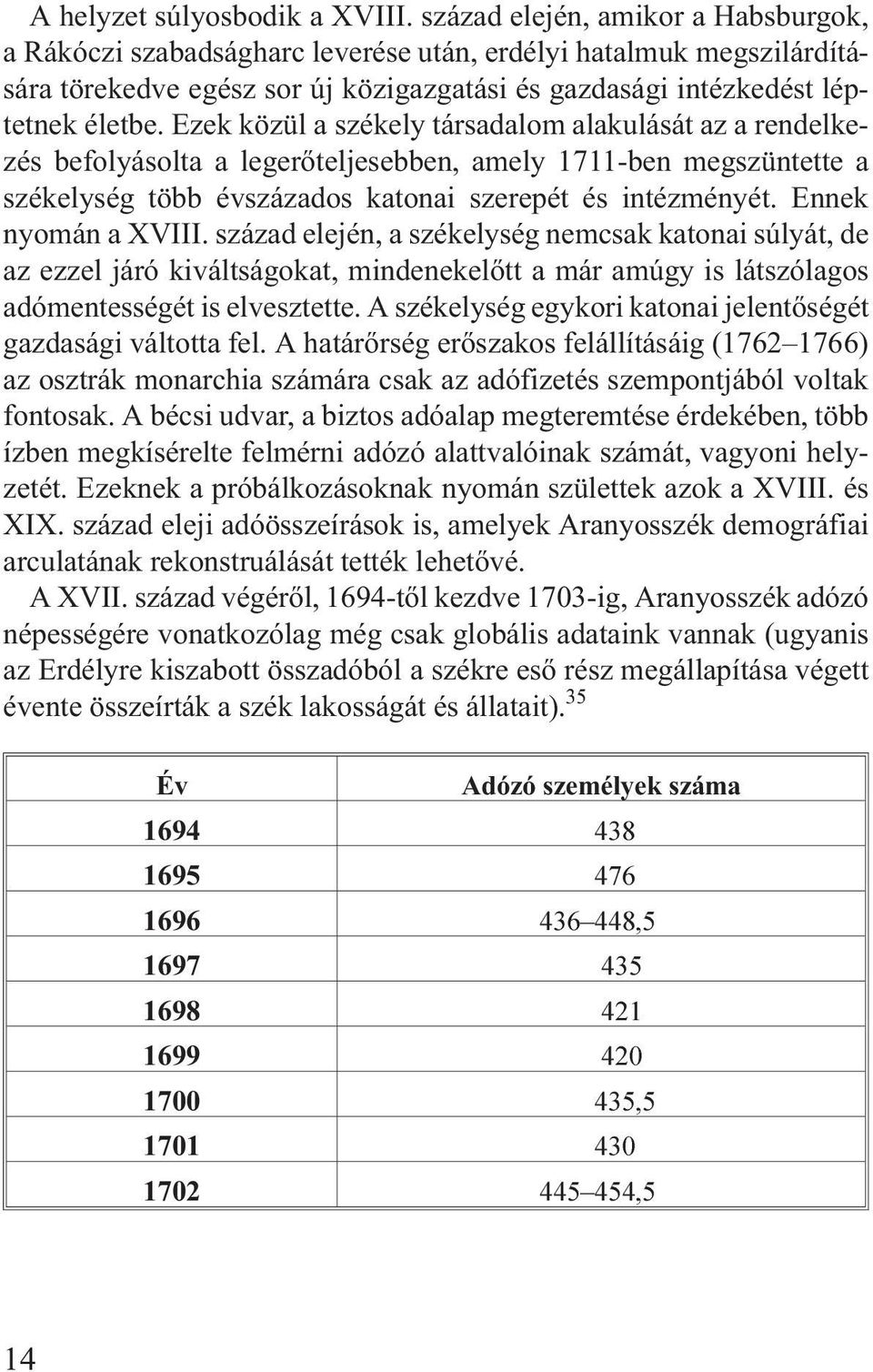 Ezek közül a székely társadalom alakulását az a rendelkezés befolyásolta a legerõteljesebben, amely 1711-ben megszüntette a székelység több évszázados katonai szerepét és intézményét.