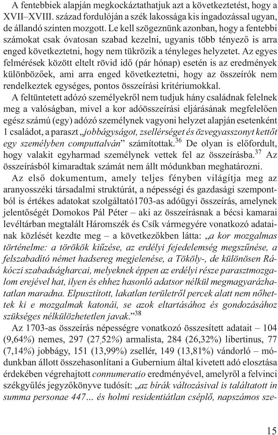 Az egyes felmérések között eltelt rövid idõ (pár hónap) esetén is az eredmények különbözõek, ami arra enged következtetni, hogy az összeírók nem rendelkeztek egységes, pontos összeírási