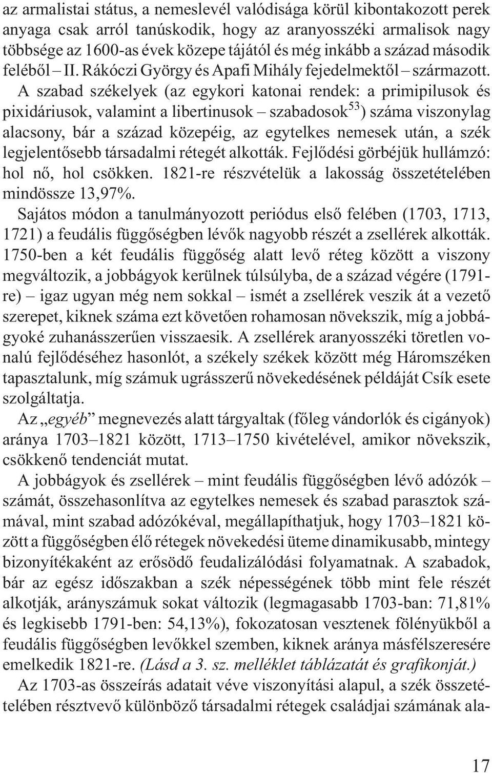 A szabad székelyek (az egykori katonai rendek: a primipilusok és pixidáriusok, valamint a libertinusok szabadosok 53 ) száma viszonylag alacsony, bár a század közepéig, az egytelkes nemesek után, a