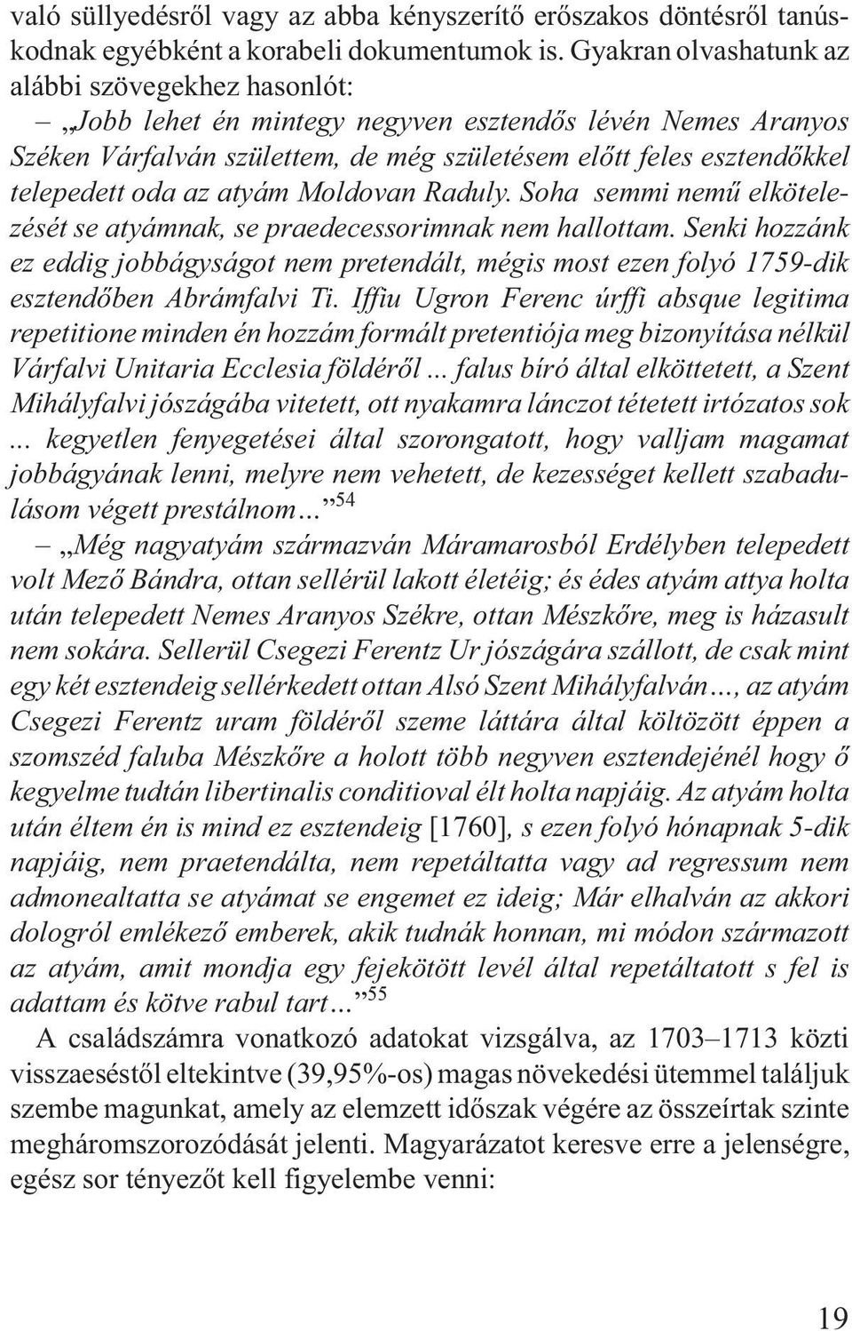 az atyám Moldovan Raduly. Soha semmi nemû elkötelezését se atyámnak, se praedecessorimnak nem hallottam.