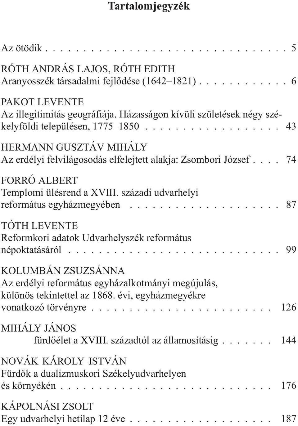 ... 74 FORRÓ ALBERT Templomi ülésrend a XVIII. századi udvarhelyi református egyházmegyében.................... 87 TÓTH LEVENTE Reformkori adatok Udvarhelyszék református népoktatásáról.