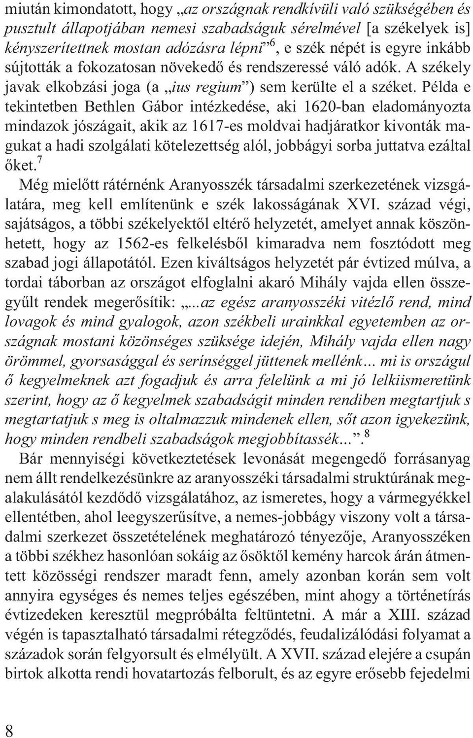 Példa e tekintetben Bethlen Gábor intézkedése, aki 1620-ban eladományozta mindazok jószágait, akik az 1617-es moldvai hadjáratkor kivonták magukat a hadi szolgálati kötelezettség alól, jobbágyi sorba