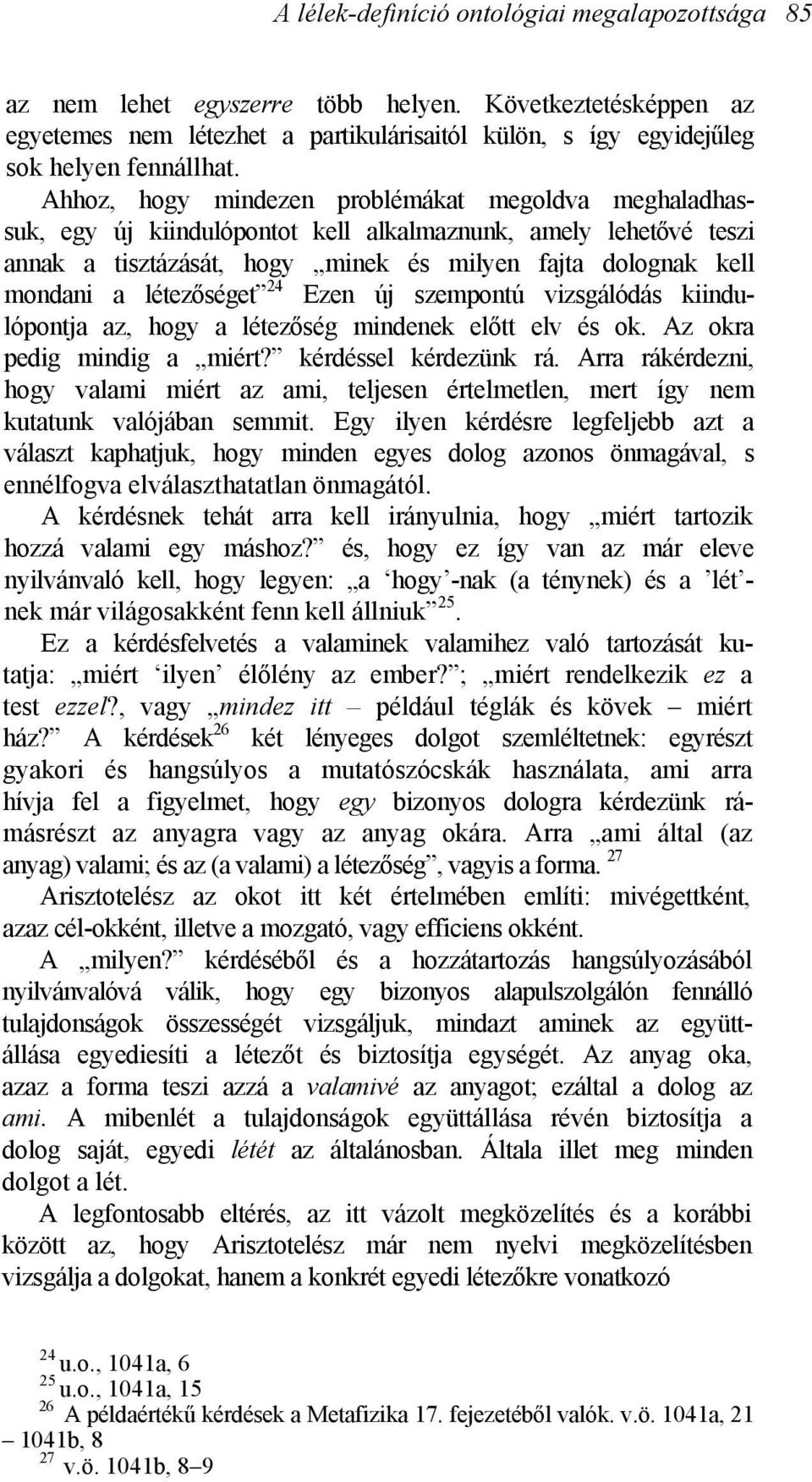 létezőséget 24 Ezen új szempontú vizsgálódás kiindulópontja az, hogy a létezőség mindenek előtt elv és ok. Az okra pedig mindig a miért? kérdéssel kérdezünk rá.