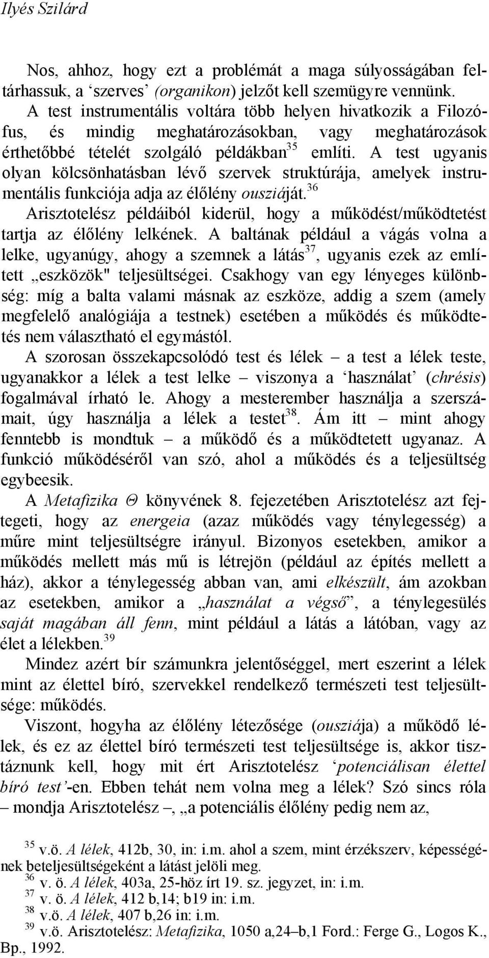 A test ugyanis olyan kölcsönhatásban lévő szervek struktúrája, amelyek instrumentális funkciója adja az élőlény ousziáját.