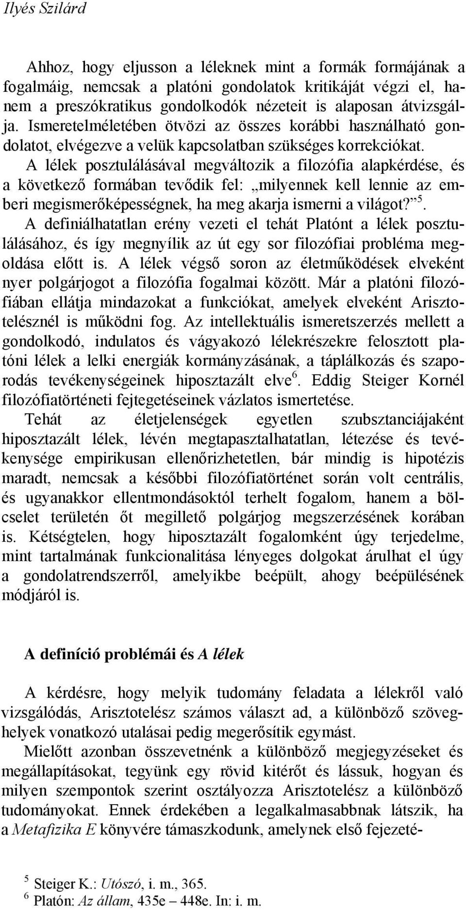 A lélek posztulálásával megváltozik a filozófia alapkérdése, és a következő formában tevődik fel: milyennek kell lennie az emberi megismerőképességnek, ha meg akarja ismerni a világot? 5.