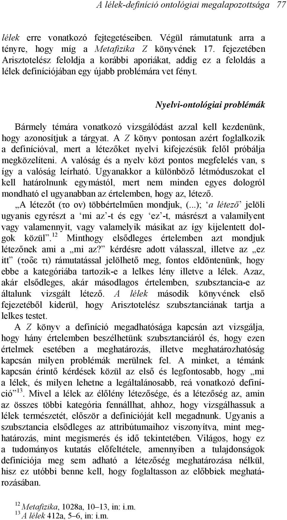 Nyelvi-ontológiai problémák Bármely témára vonatkozó vizsgálódást azzal kell kezdenünk, hogy azonosítjuk a tárgyat.