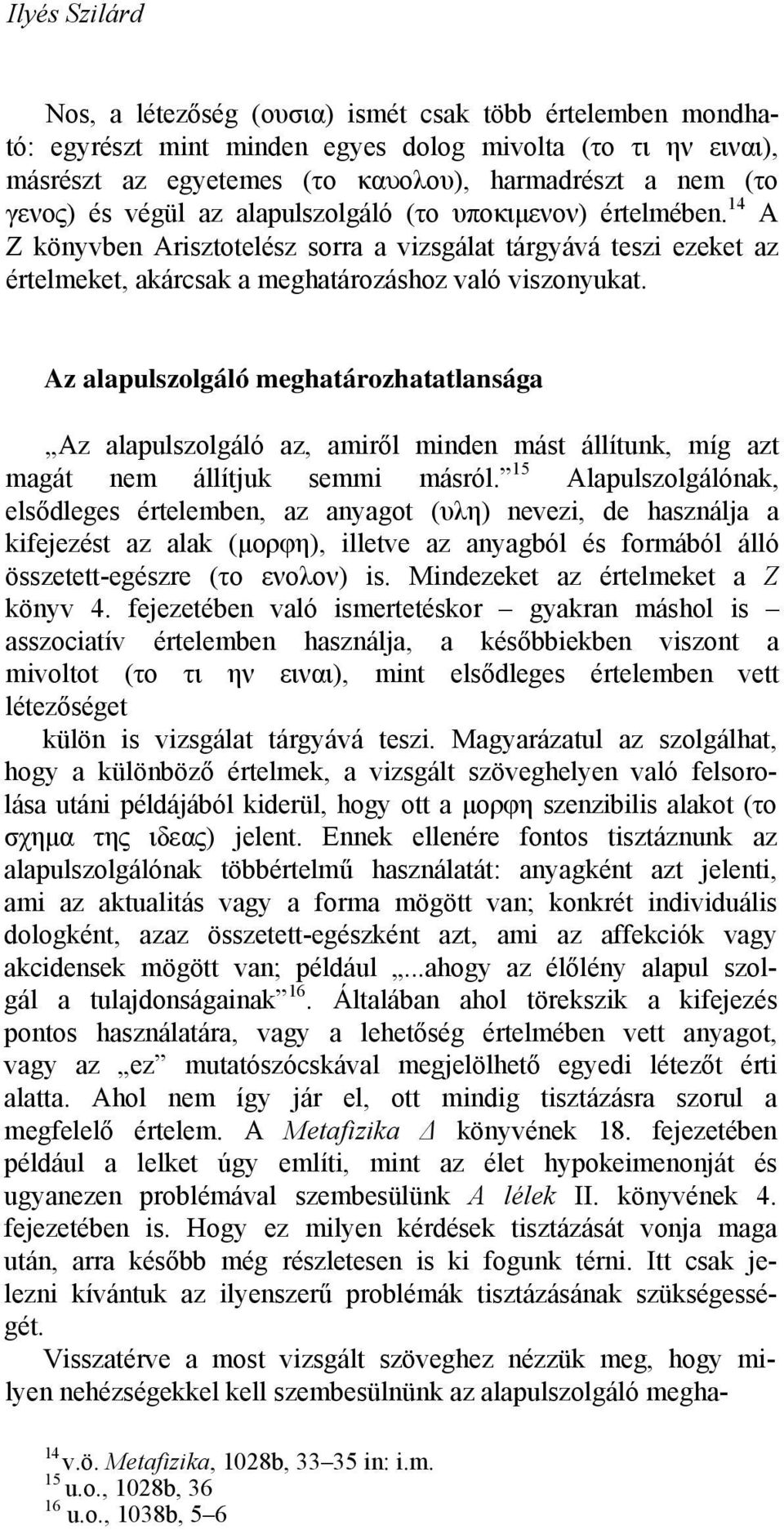 Az alapulszolgáló meghatározhatatlansága Az alapulszolgáló az, amiről minden mást állítunk, míg azt magát nem állítjuk semmi másról.