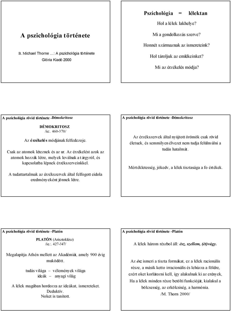 Csak az atomok léteznek és az ur. Az érzékelést azok az atomok hozzák létre, melyek leválnak a t árgyról, és kapcsolatba lépnek érzékszerveinkkel.