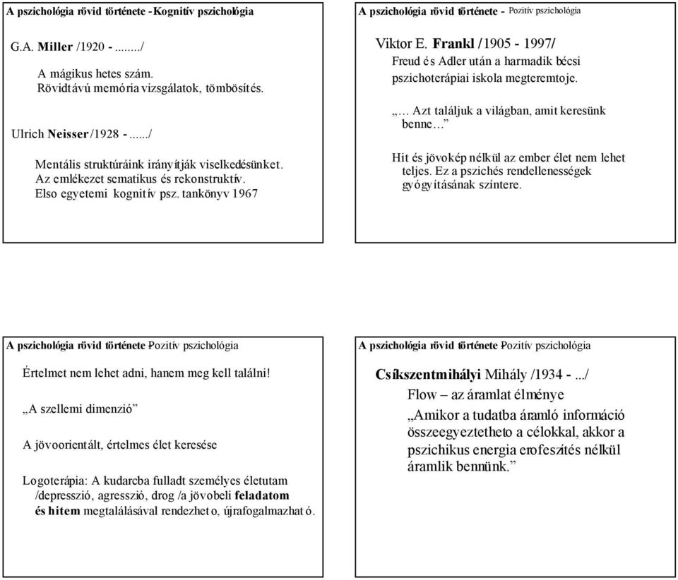 Frankl /1905-1997/ Freud és Adler után a harmadik bécsi pszichoterápiai iskola megteremtoje. Azt találjuk a világban, amit keresünk benne Hit és jövokép nélkül az ember élet nem lehet teljes.