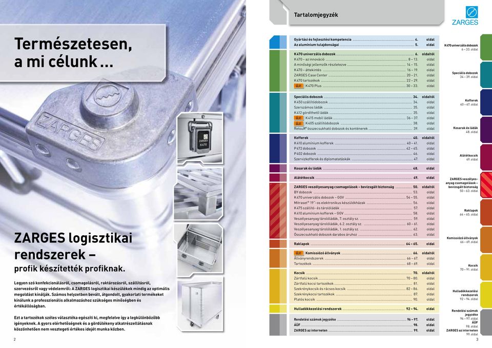 Speciális dobozok 34 39. Speciális dobozok... 34. K 450 szállítódobozok... 34. Szerszámos ládák... 35. K 412 gördíthető ládák... 35. K 415 mobil ládák... 36 37. K 405 szállítódobozok... 38.