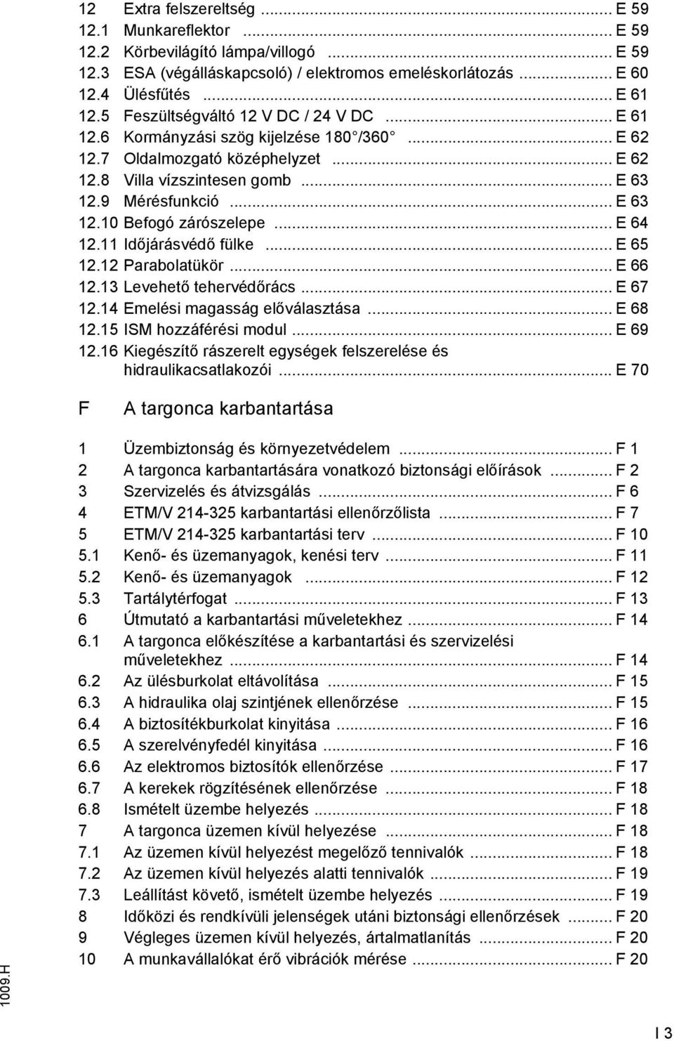 .. E 64 12.11 Időjárásvédő fülke... E 65 12.12 Parabolatükör... E 66 12.13 Levehető tehervédőrács... E 67 12.14 Emelési magasság előválasztása... E 68 12.15 ISM hozzáférési modul... E 69 12.