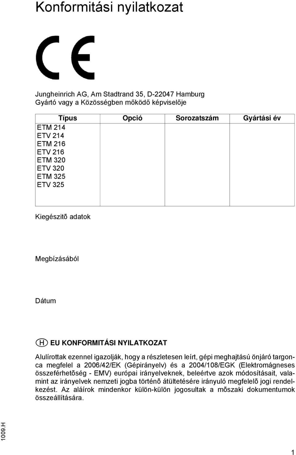 meghajtású önjáró targonca megfelel a 2006/42/EK (Gépirányelv) és a 2004/108/EGK (Elektromágneses összeférhetõség - EMV) európai irányelveknek, beleértve azok módosításait,