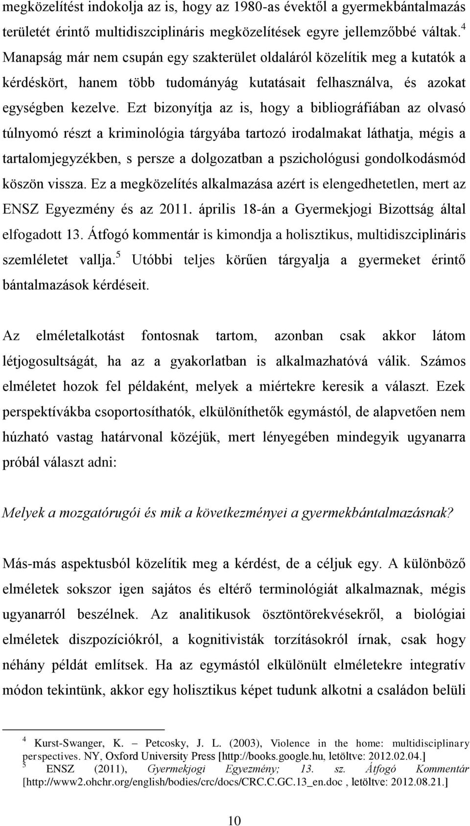 Ezt bizonyítja az is, hogy a bibliográfiában az olvasó túlnyomó részt a kriminológia tárgyába tartozó irodalmakat láthatja, mégis a tartalomjegyzékben, s persze a dolgozatban a pszichológusi