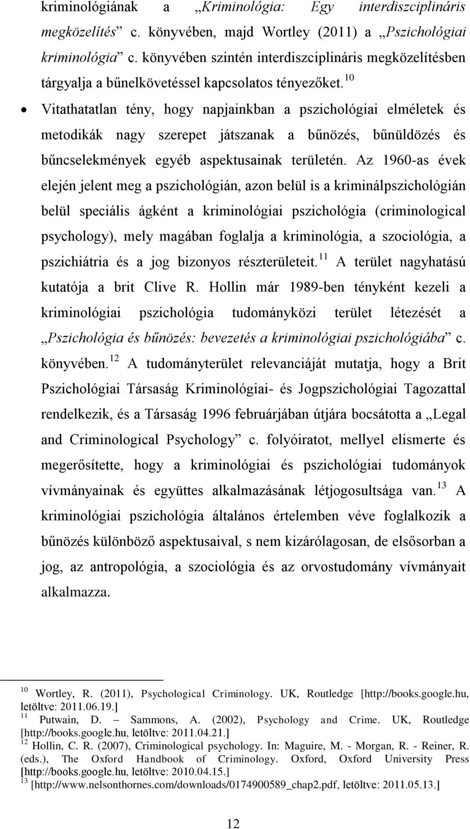 10 Vitathatatlan tény, hogy napjainkban a pszichológiai elméletek és metodikák nagy szerepet játszanak a bűnözés, bűnüldözés és bűncselekmények egyéb aspektusainak területén.