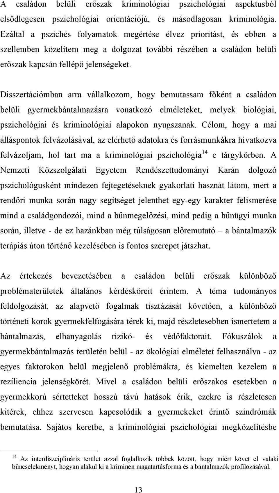 Disszertációmban arra vállalkozom, hogy bemutassam főként a családon belüli gyermekbántalmazásra vonatkozó elméleteket, melyek biológiai, pszichológiai és kriminológiai alapokon nyugszanak.