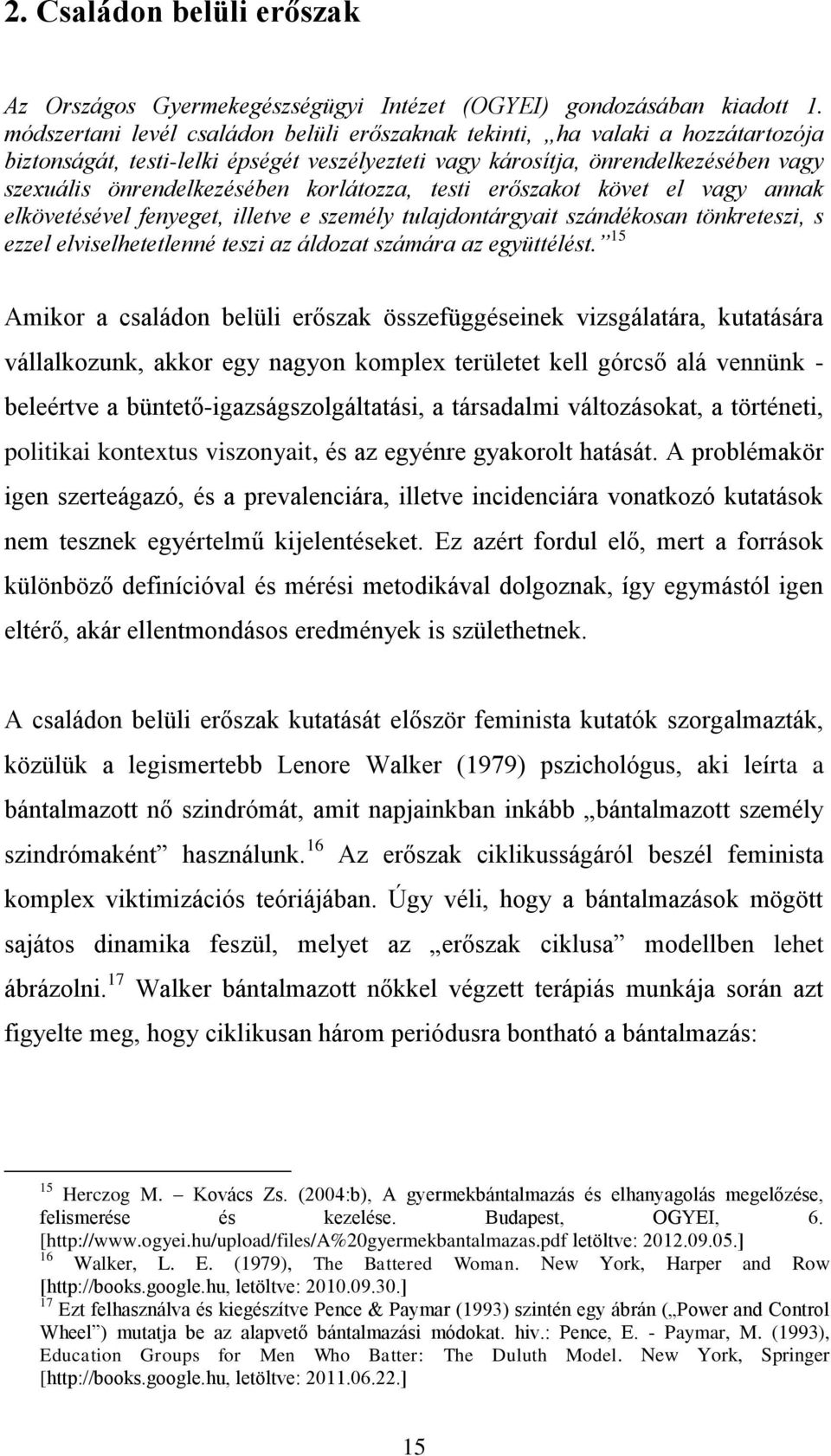 korlátozza, testi erőszakot követ el vagy annak elkövetésével fenyeget, illetve e személy tulajdontárgyait szándékosan tönkreteszi, s ezzel elviselhetetlenné teszi az áldozat számára az együttélést.