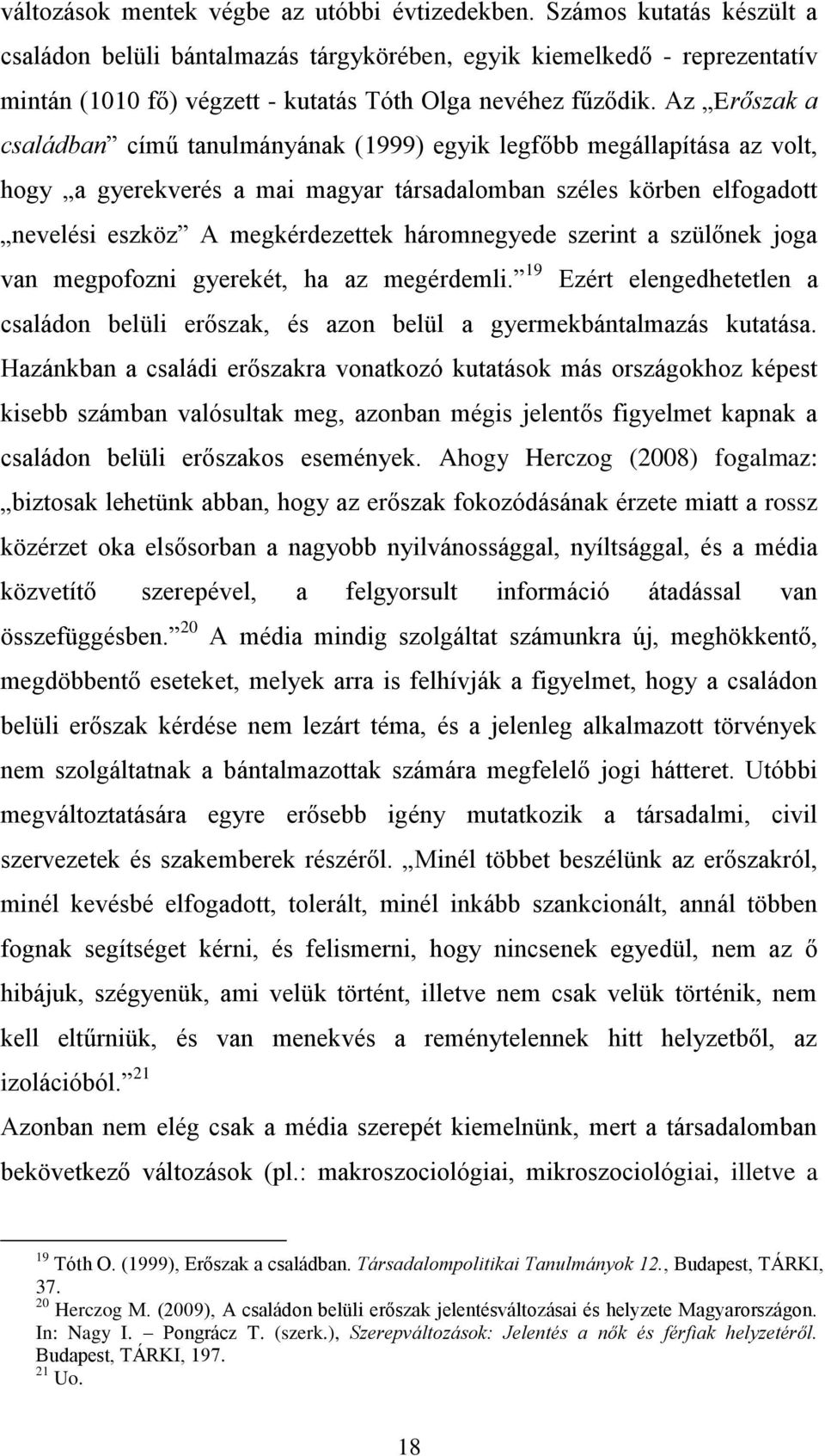 Az Erőszak a családban című tanulmányának (1999) egyik legfőbb megállapítása az volt, hogy a gyerekverés a mai magyar társadalomban széles körben elfogadott nevelési eszköz A megkérdezettek