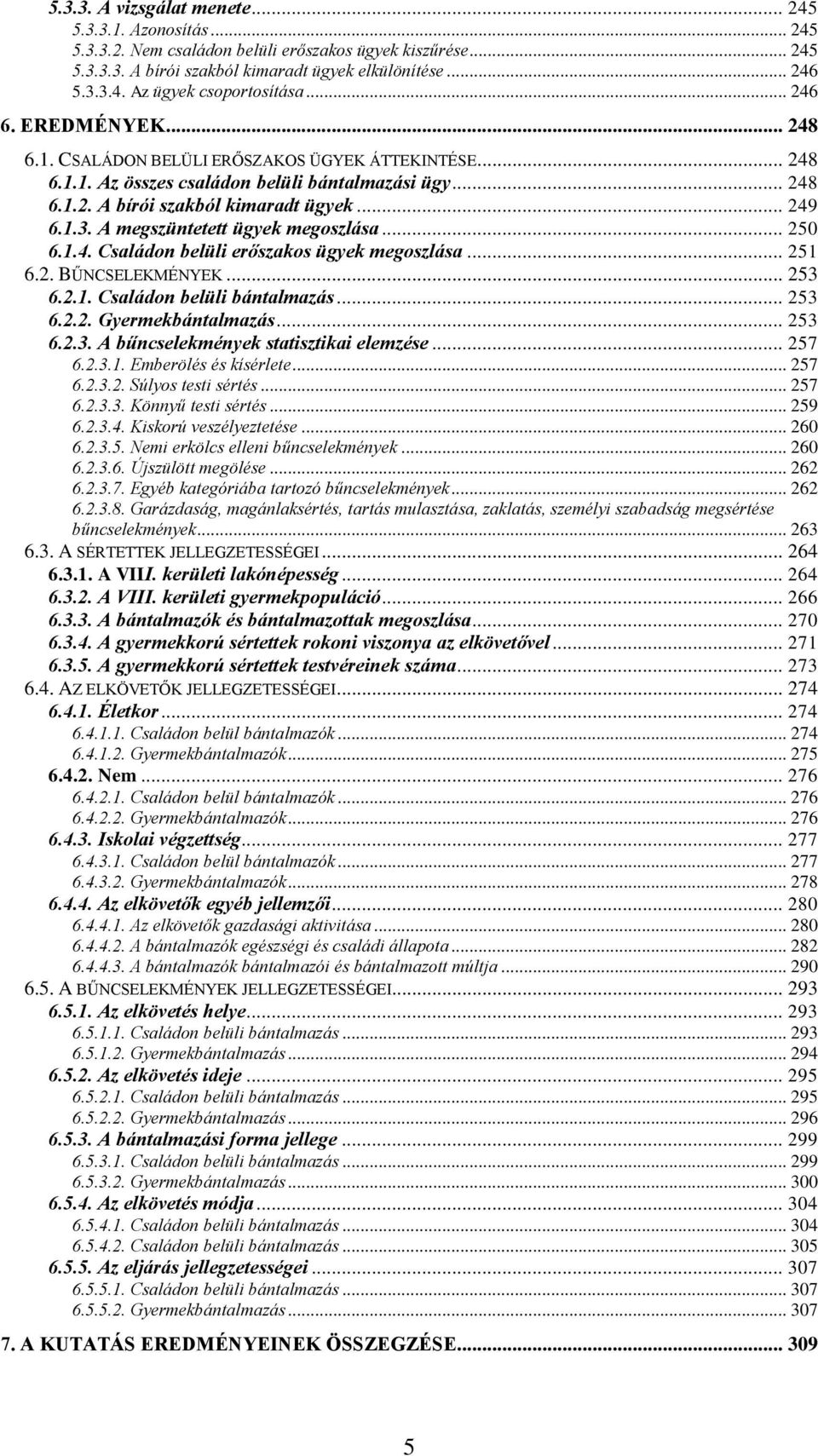 A megszüntetett ügyek megoszlása... 250 6.1.4. Családon belüli erőszakos ügyek megoszlása... 251 6.2. BŰNCSELEKMÉNYEK... 253 6.2.1. Családon belüli bántalmazás... 253 6.2.2. Gyermekbántalmazás... 253 6.2.3. A bűncselekmények statisztikai elemzése.