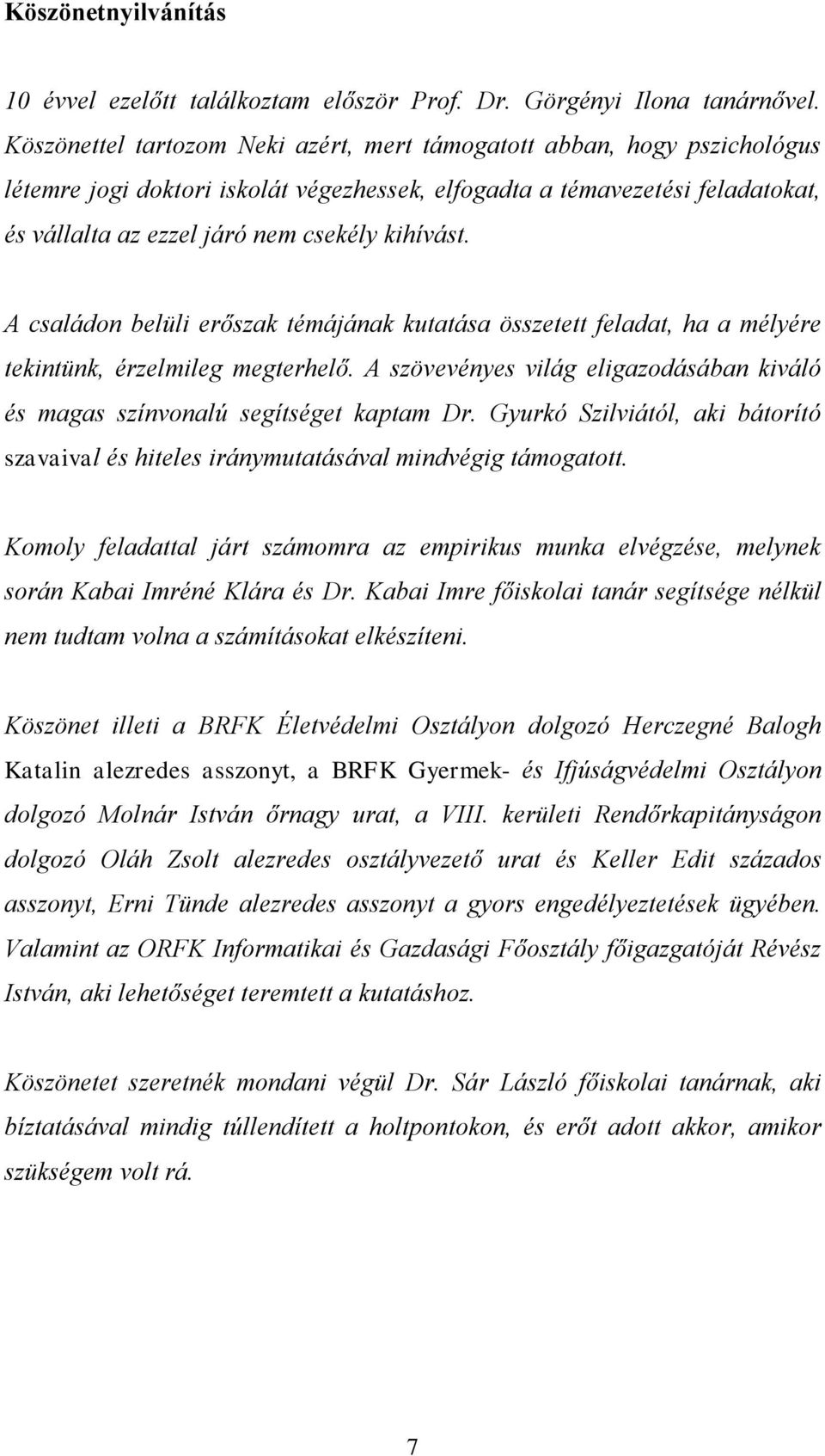 kihívást. A családon belüli erőszak témájának kutatása összetett feladat, ha a mélyére tekintünk, érzelmileg megterhelő.