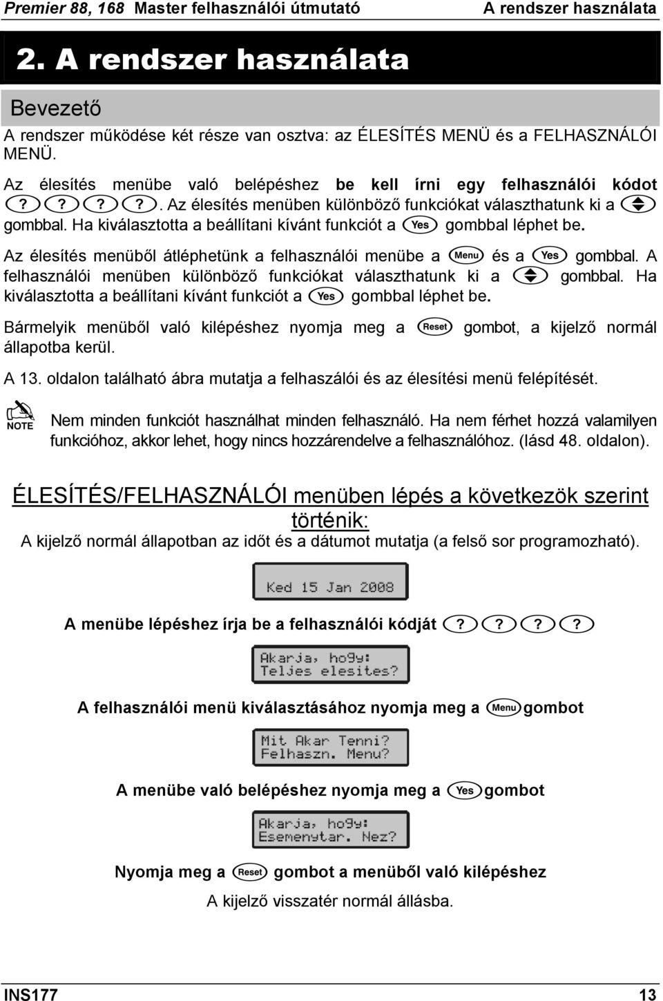 Ha kiválasztotta a beállítani kívánt funkciót a gombbal léphet be. Az élesítés menüből átléphetünk a felhasználói menübe a és a gombbal.