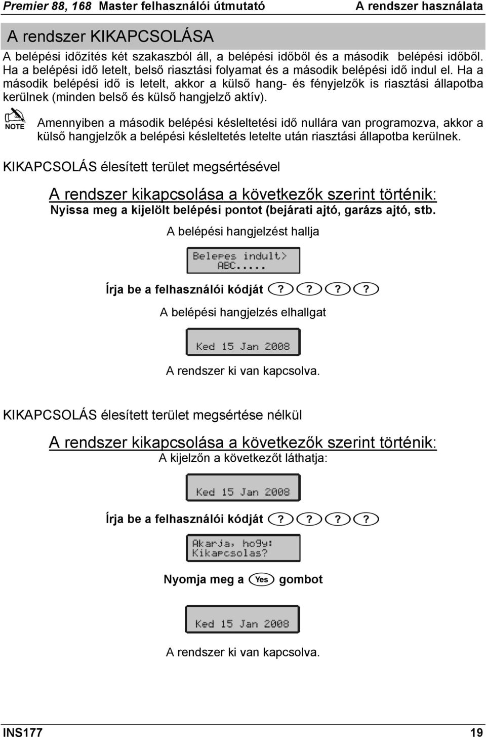 Ha a második belépési idő is letelt, akkor a külső hang- és fényjelzők is riasztási állapotba kerülnek (minden belső és külső hangjelző aktív).