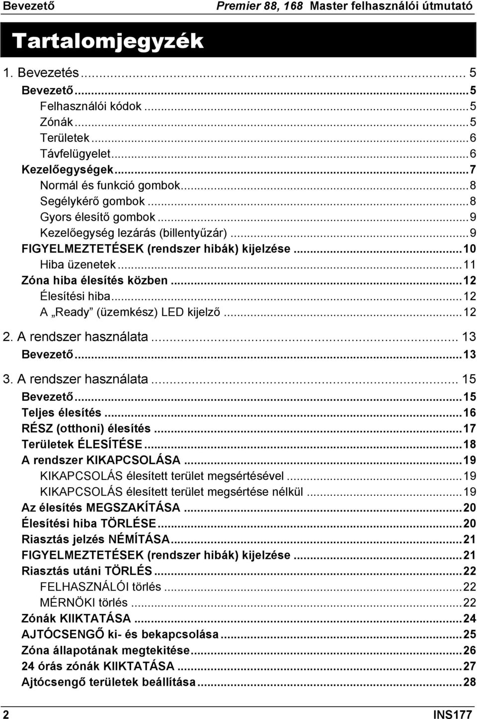 ..11 Zóna hiba élesítés közben...12 Élesítési hiba...12 A Ready (üzemkész) LED kijelző...12 2. A rendszer használata... 13 Bevezető...13 3. A rendszer használata... 15 Bevezető...15 Teljes élesítés.