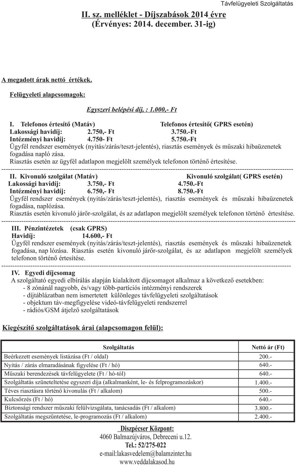 - Ft 3.750.-Ft Intézményi havidíj 4.750- Ft 5.750.-Ft Ügyfél rendszer események (nyitás/zárás/teszt-jelentés), riasztás események és mûszaki hibaüzenetek fogadása napló zása.