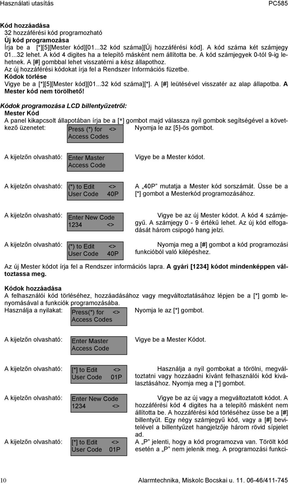 Az új hozzáférési kódokat írja fel a Rendszer Információs füzetbe. Kódok törlése Vigye be a [*][5][Mester kód][01...32 kód száma][*]. A [#] leütésével visszatér az alap állapotba.