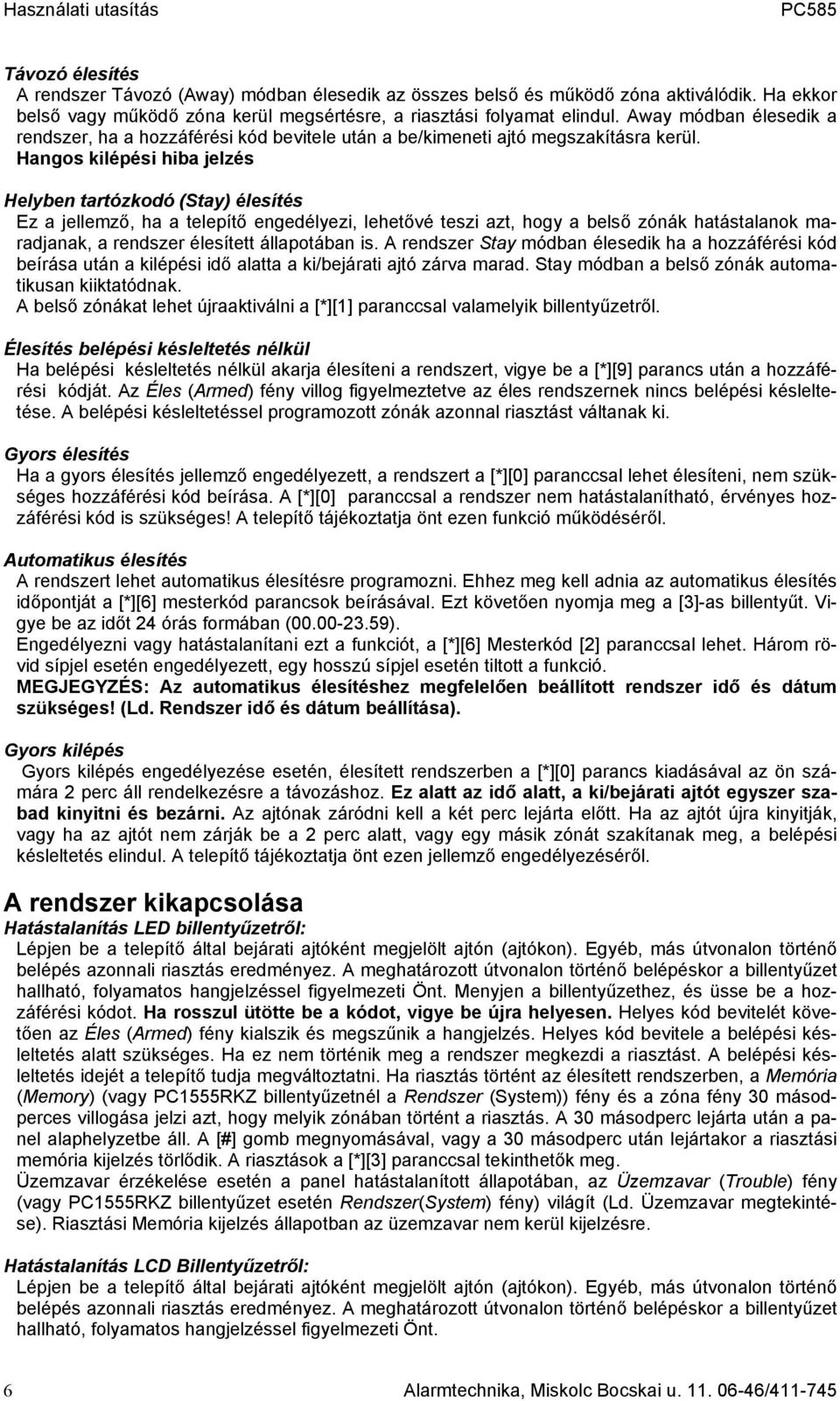 Hangos kilépési hiba jelzés Helyben tartózkodó (Stay) élesítés Ez a jellemző, ha a telepítő engedélyezi, lehetővé teszi azt, hogy a belső zónák hatástalanok maradjanak, a rendszer élesített