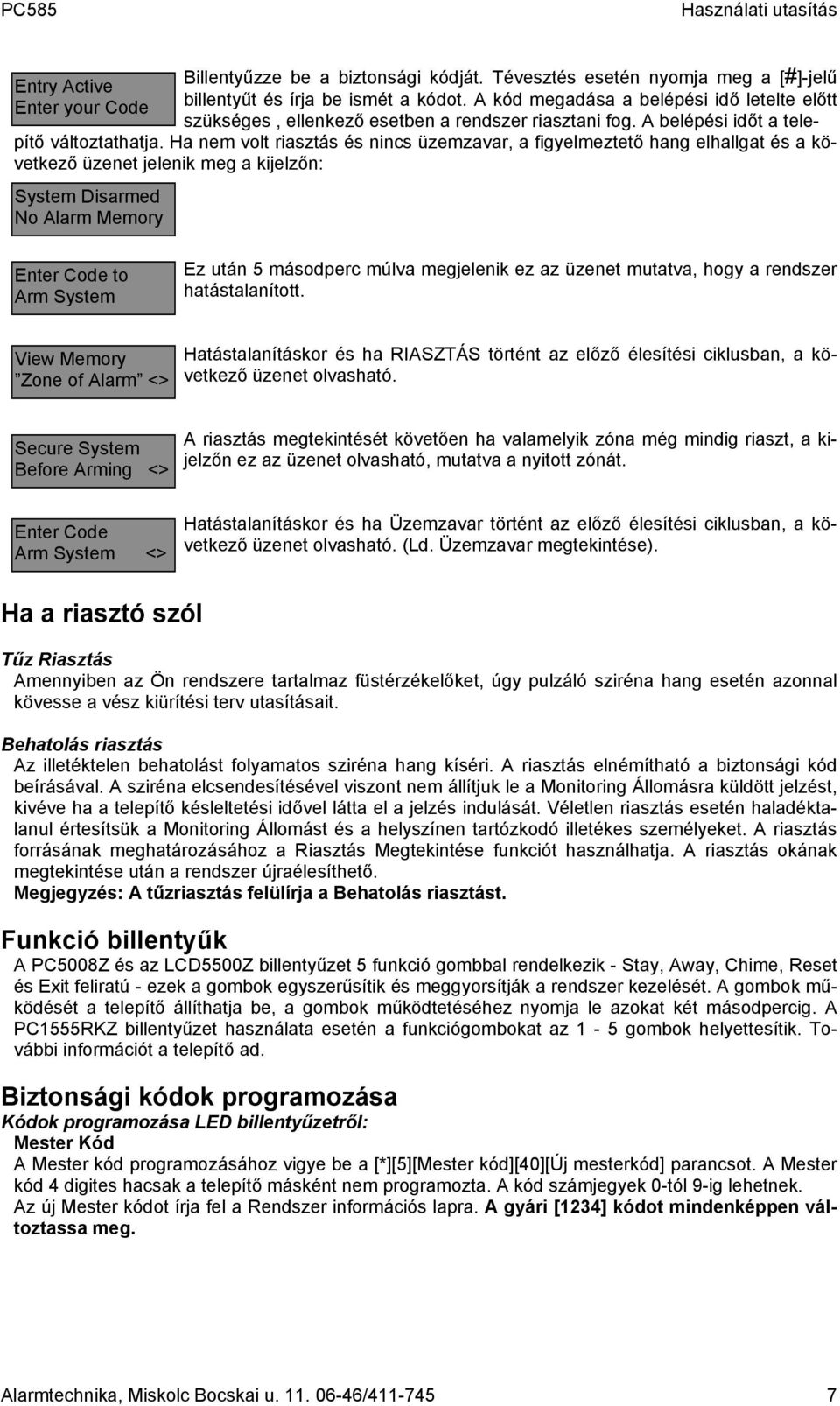 Ha nem volt riasztás és nincs üzemzavar, a figyelmeztető hang elhallgat és a következő üzenet jelenik meg a kijelzőn: System Disarmed No Alarm Memory Enter Code to Arm System Ez után 5 másodperc