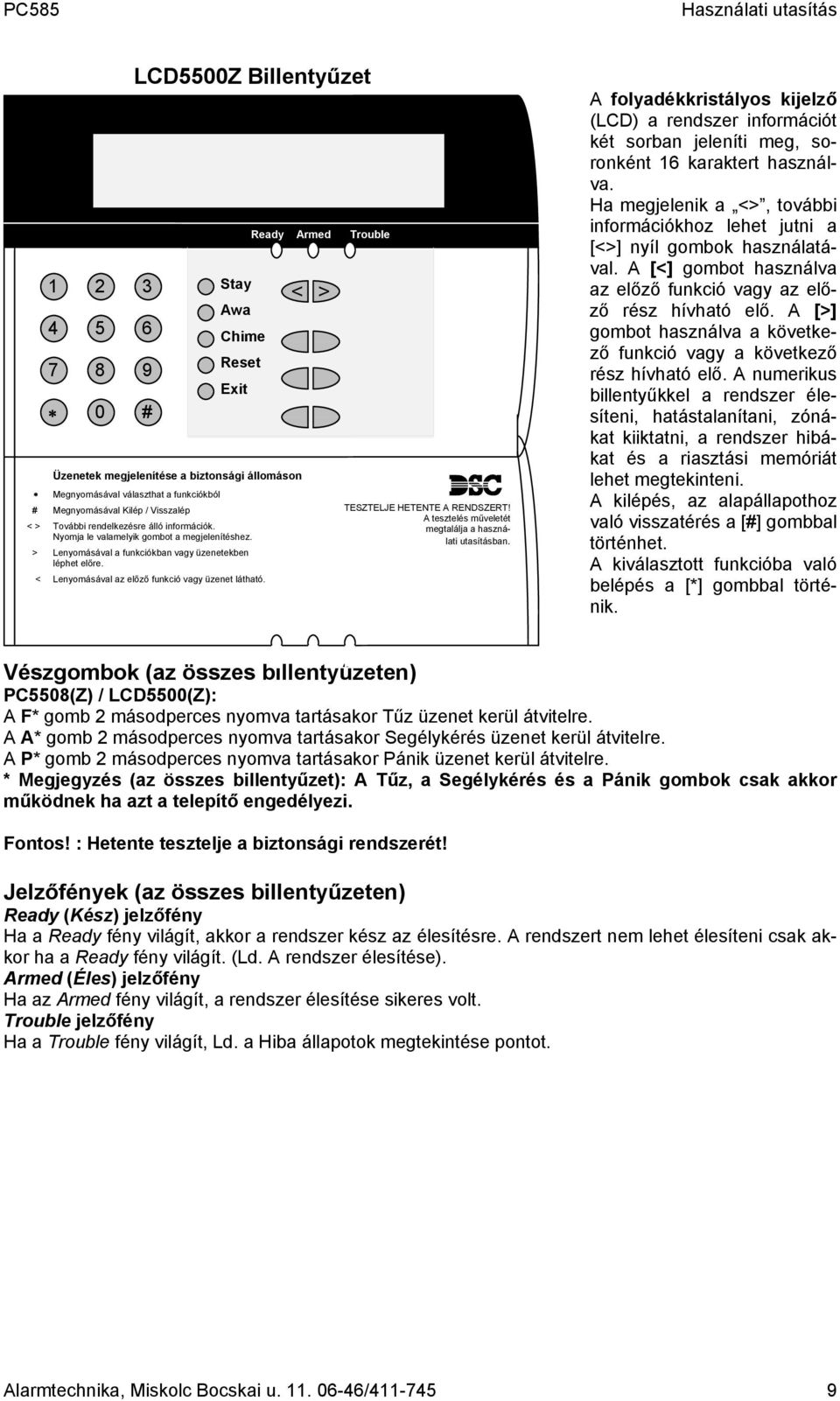 < Lenyomásával az előző funkció vagy üzenet látható. Ready Armed Trouble < > TESZTELJE HETENTE A RENDSZERT! A tesztelés műveletét megtalálja a használati utasításban.