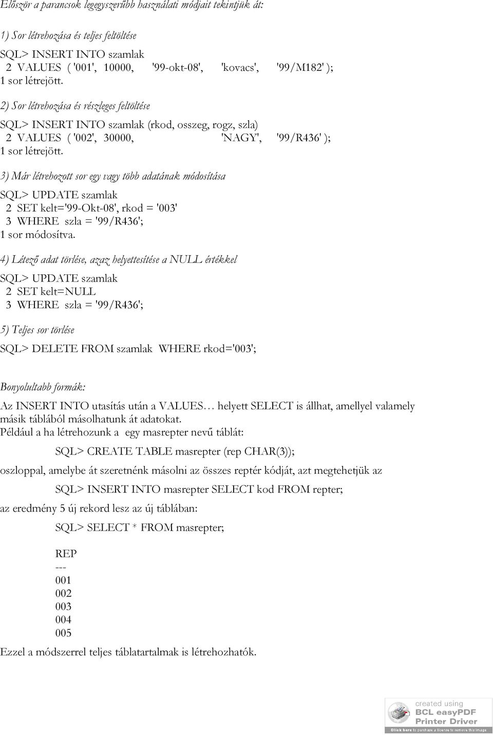 3) Már létrehozott sor egy vagy több adatának módosítása SQL> UPDATE szamlak 2 SET kelt='99-okt-08', rkod = '003' 3 WHERE szla = '99/R436'; 1 sor módosítva.