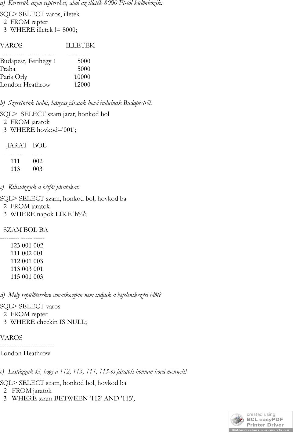 SQL> SELECT szam jarat, honkod bol 2 FROM jaratok 3 WHERE hovkod='001'; JARAT BOL --------- ----- 111 002 113 003 c) Kilistázzuk a hétfői járatokat.