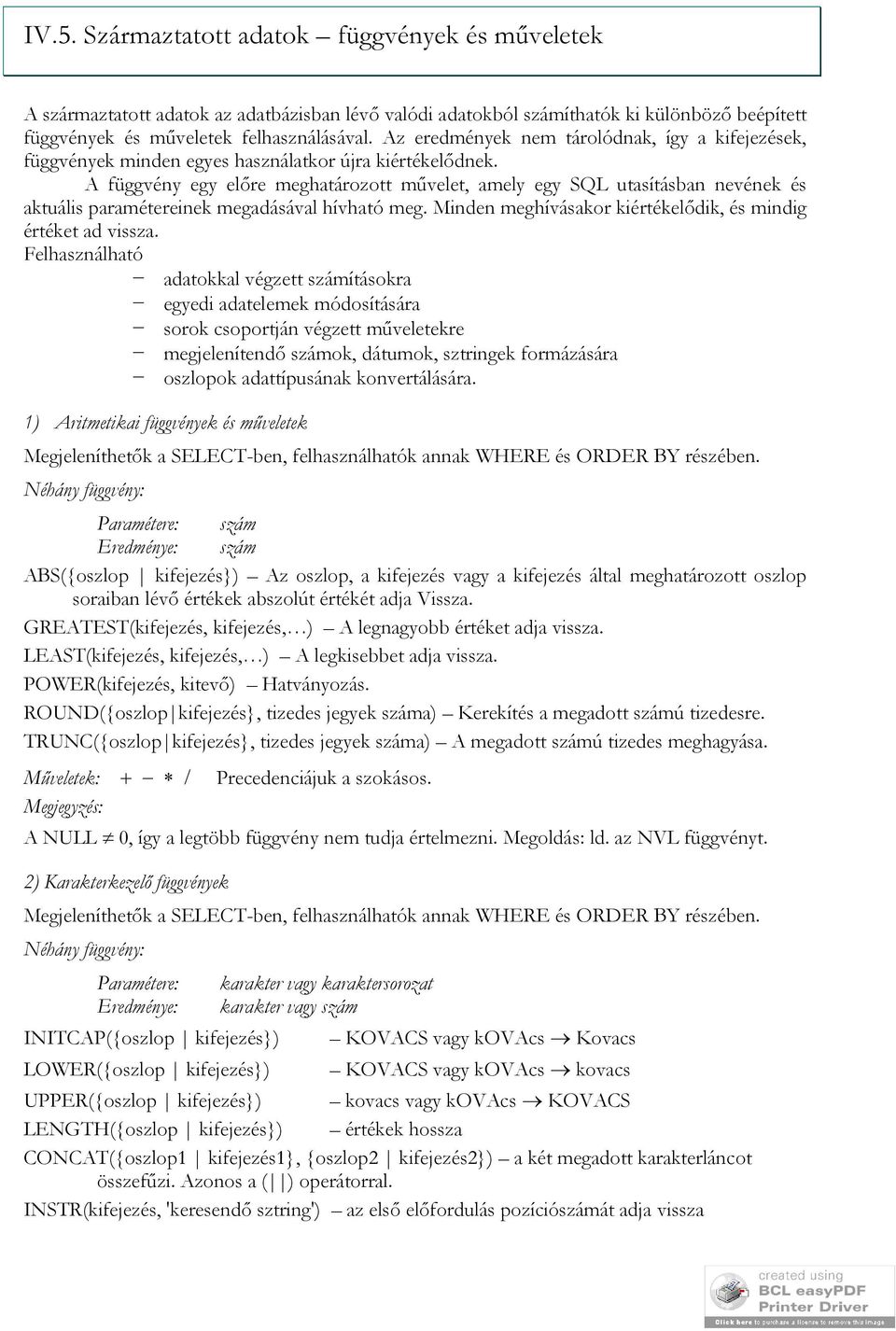 A függvény egy előre meghatározott művelet, amely egy SQL utasításban nevének és aktuális paramétereinek megadásával hívható meg. Minden meghívásakor kiértékelődik, és mindig értéket ad vissza.