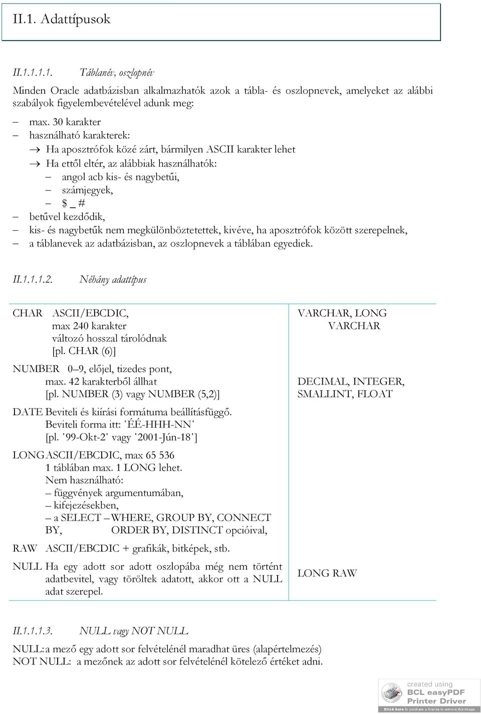 kis- és nagybetűk nem megkülönböztetettek, kivéve, ha aposztrófok között szerepelnek, a táblanevek az adatbázisban, az oszlopnevek a táblában egyediek. II.1.1.1.2.