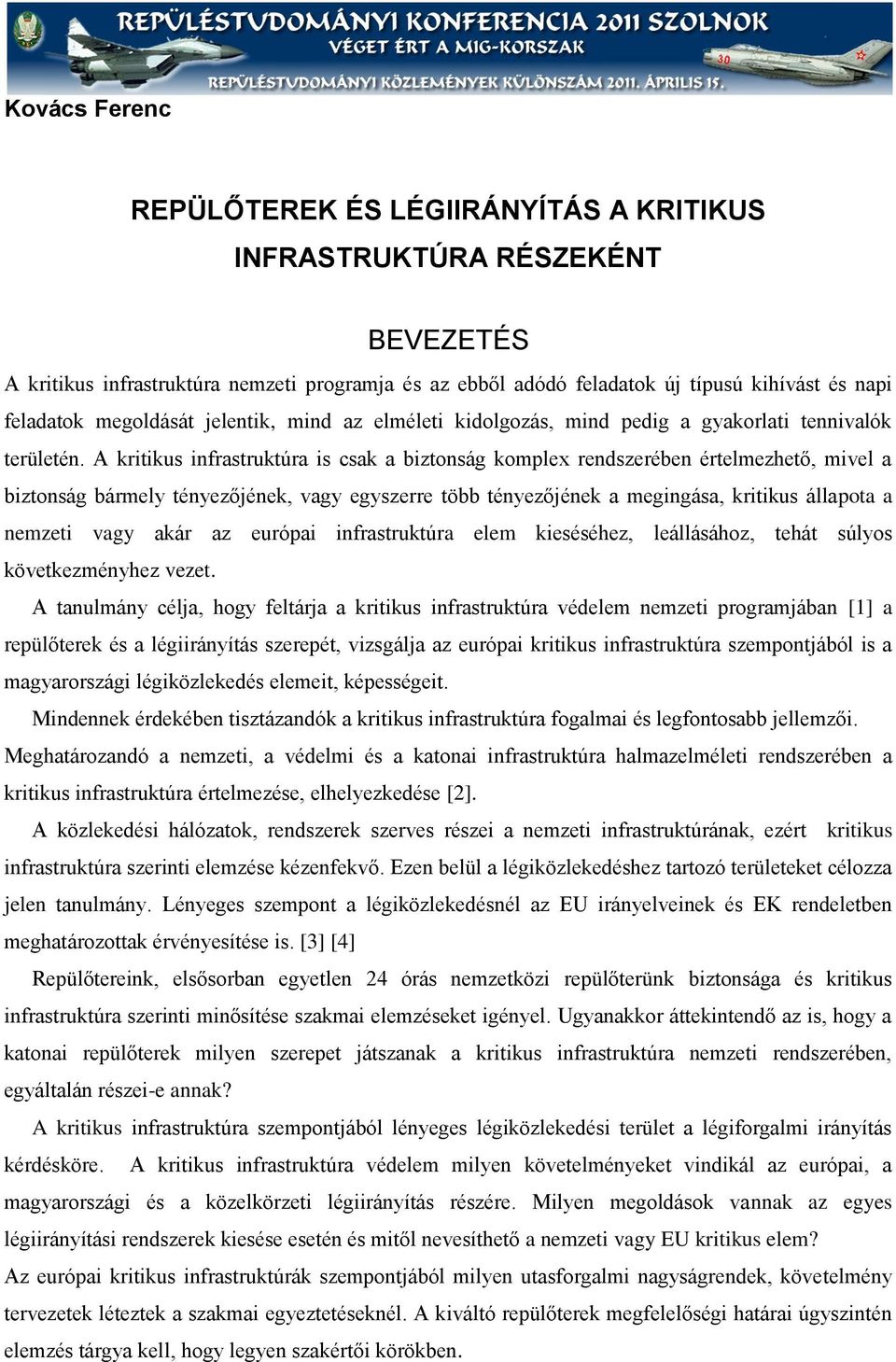 A kritikus infrastruktúra is csak a biztonság komplex rendszerében értelmezhető, mivel a biztonság bármely tényezőjének, vagy egyszerre több tényezőjének a megingása, kritikus állapota a nemzeti vagy