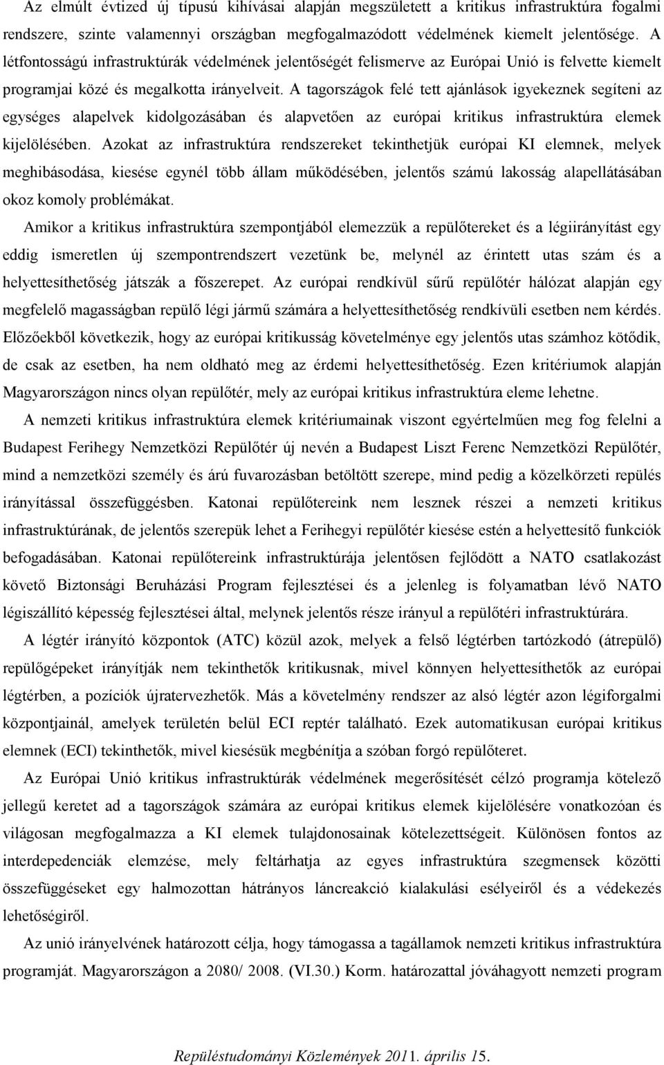 A tagországok felé tett ajánlások igyekeznek segíteni az egységes alapelvek kidolgozásában és alapvetően az európai kritikus infrastruktúra elemek kijelölésében.