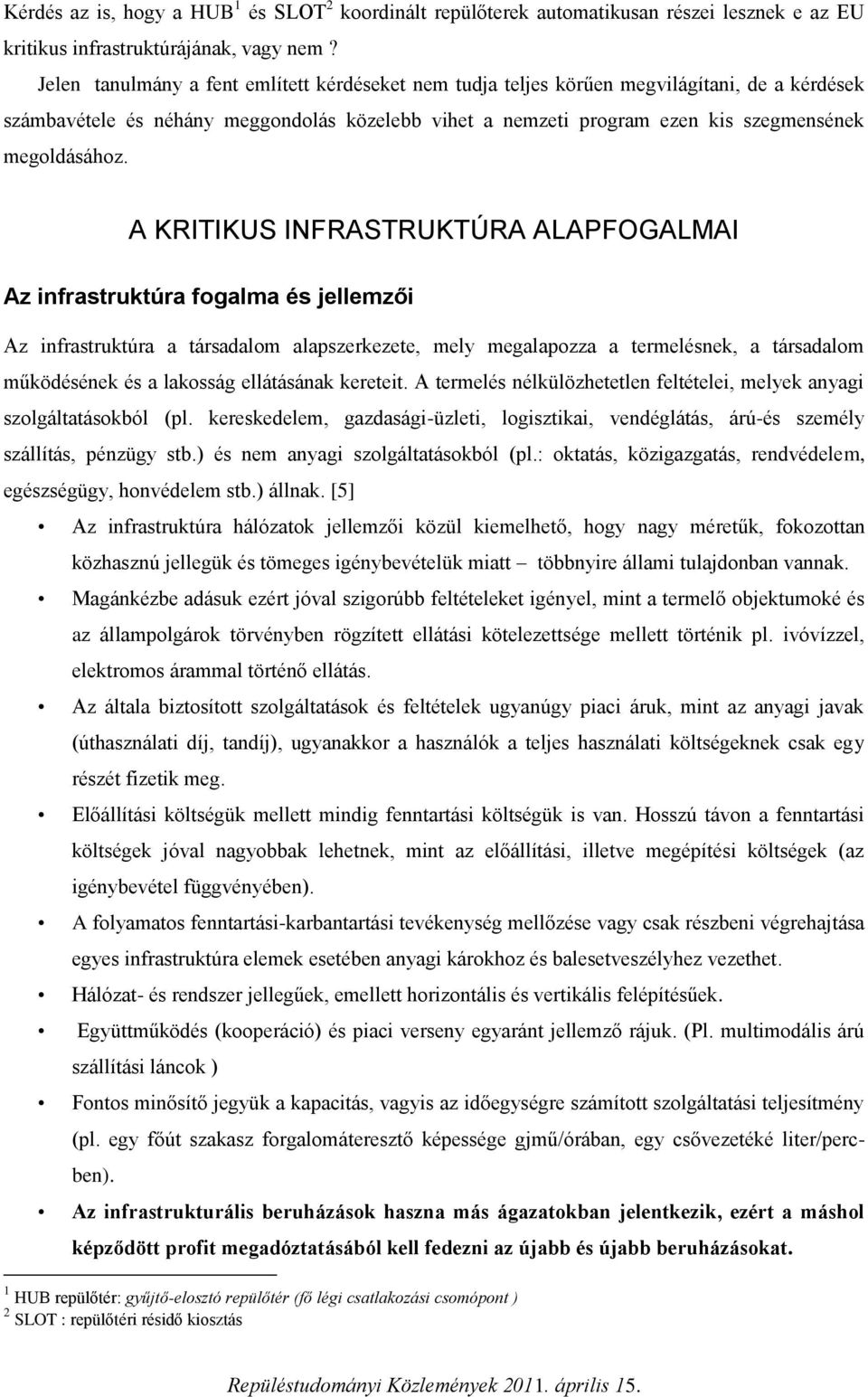 A KRITIKUS INFRASTRUKTÚRA ALAPFOGALMAI Az infrastruktúra fogalma és jellemzői Az infrastruktúra a társadalom alapszerkezete, mely megalapozza a termelésnek, a társadalom működésének és a lakosság