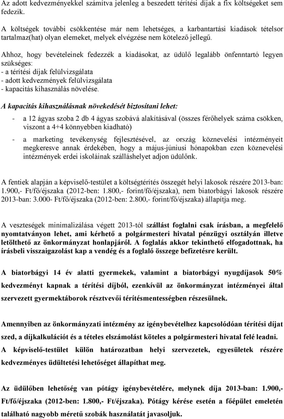 Ahhoz, hogy bevételeinek fedezzék a kiadásokat, az üdülő legalább önfenntartó legyen szükséges: - a térítési díjak felülvizsgálata - adott kedvezmények felülvizsgálata - kapacitás kihasználás